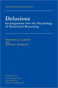 Title: Delusions: Investigations Into The Psychology Of Delusional Reasoning / Edition 1, Author: Philippa A. Garety