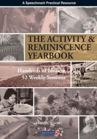 Title: Activity & Reminiscence Handbook: Hundreds of Ideas in 52 Weekly Sessions / Edition 1, Author: Danny Walsh