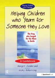 Title: Helping Children Who Yearn for Someone They Love: A Guidebook, Author: Margot Sunderland