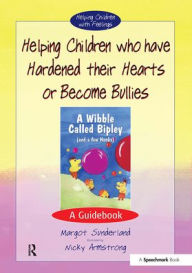Title: Helping Children Who Have Hardened Their Hearts or Become Bullies: A Guidebook, Author: Margot Sunderland