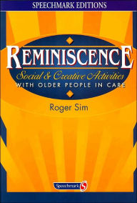 Title: Reminiscence: Social and Creative Activities with Older People in Care / Edition 1, Author: Roger Sim