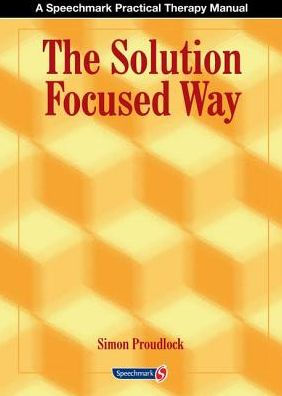 The Solution Focused Way: Incorporating Solution Focused Therapy Tools and Techniques into Your Everyday Work / Edition 1