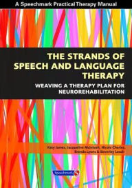 Title: The Strands of Speech and Language Therapy: Weaving Plan for Neurorehabilitation / Edition 1, Author: Katy James