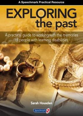 Exploring the Past: A Practical Guide to Working with the Memories of People with Learning Disabilities