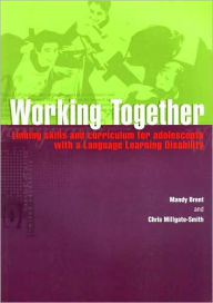 Title: Working Together: Linking Skills and Curriculum for Adolescents with a Language Learning Disability, Author: Mandy Brent