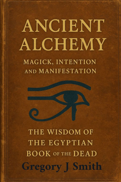Ancient Alchemy - magick, intention and manifestation, The wisdom of the Egyptian book of the dead
