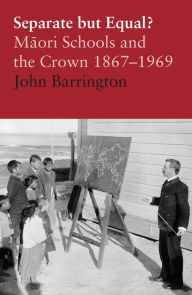 Title: Separate but Equal?: Maori Schools and the Crown 1867-1969, Author: John Barrington