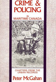 Title: Crime and Policing in Maritime Canada, Author: Peter McGahan
