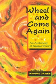 Title: Wheel and Come Again: An Anthology of Reggae Poetry, Author: Kwame Dawes