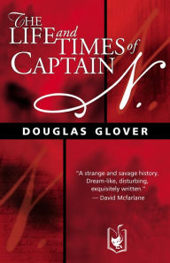 Title: The Life and Times of Captain N., Author: Douglas Glover