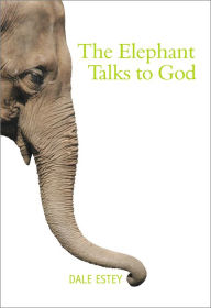 Title: The Elephant Talks to God, Author: Dale Estey