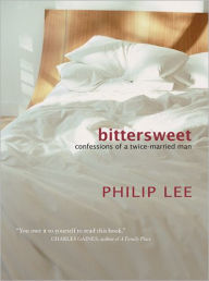 Title: Bittersweet: Confessions of a Twice-Married Man, Author: Philip Lee