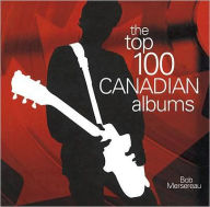 Title: The Top 100 Canadian Albums, Author: Bob Mersereau