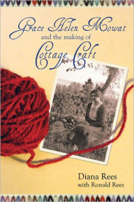 Title: Grace Helen Mowat and the Making of Cottage Craft, Author: Diana Rees