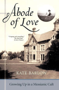 Title: Abode of Love: Growing Up in a Messianic Cult, Author: Kate Barlow