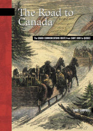 Title: The Road to Canada: The Grand Communications Route from Saint John to Quebec, Author: W.E. (Gary) Campbell