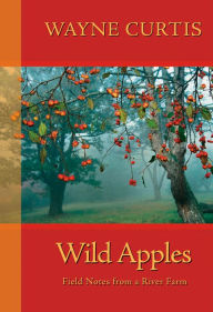 Title: Wild Apples: Field Notes from a River Farm, Author: Wayne Curtis