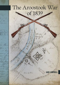 Title: The Aroostook War of 1839, Author: W.E. (Gary) Campbell