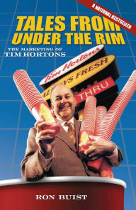 Title: Tales from Under the Rim: The Marketing of Tim Hortons, Author: Ron Buist