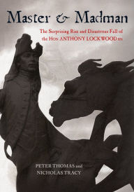 Title: Master and Madman: The Surprising Rise and Disastrous Fall of the Hon Anthony Lockwood RN, Author: Peter Thomas