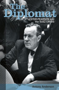 Title: The Diplomat: Lester Pearson and the Suez Crisis, Author: Antony  Anderson