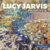 Title: Lucy Jarvis: Even Stones Have Life, Author: Roslyn Rosenfeld