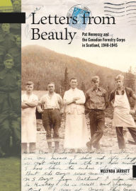 Title: Letters from Beauly: Pat Hennessy and the Canadian Forestry Corps in Scotland, 1940-1945, Author: Melynda Jarratt