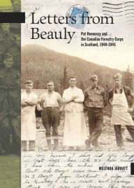 Title: Letters from Beauly: Pat Hennessy and the Canadian Forestry Corps in Scotland, 1940-1945, Author: Melynda Jarratt