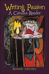 Title: Writing Passion A Catullus Reader / Edition 1, Author: Ronnie Ancona