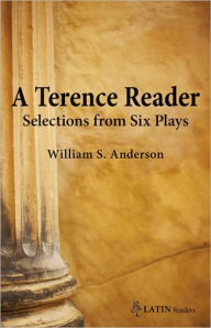 Title: A Terence Reader: Selections from Six Plays, Author: William S. Anderson