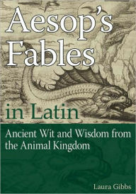 Title: Aesop's Fables in Latin: Ancient Wit and Wisdom from the Animal Kingdom, Author: Laura Gibbs