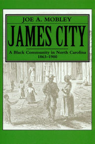 Title: James City: A Black Community in North Carolina, 1863-1900, Author: Joe A. Mobley