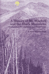 Title: A History of Mt. Mitchell and the Black Mountains: Exploration, Development, and Preservation, Author: S. Kent Schwarzkopf