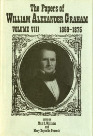 Title: Papers of William Alexander Graham, 1869-1875: Volume VIII, Author: Max R. Williams