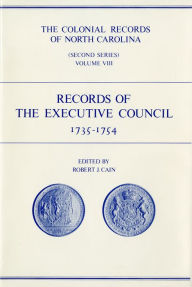 Title: The Colonial Records of North Carolina, Volume 8: Records of the Executive Council, 1735-1754, Author: Robert J. Cain