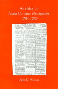 Title: An Index to North Carolina Newspapers, 1784-1789, Author: Alan D. Watson