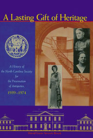 Title: A Lasting Gift of Heritage: A History of the North Carolina Society for the Preservation of Antiquities, 1939-1974, Author: David L. S. Brook
