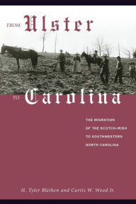 Title: From Ulster to Carolina: The Migration of the Scotch-Irish to Southwestern North Carolina, Author: H. Tyler Blethen