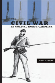 Title: The Civil War in Coastal North Carolina, Author: John S. Carbone