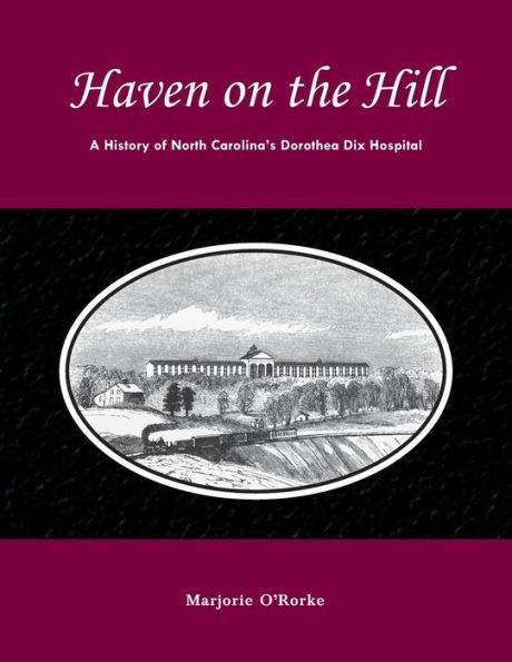 Haven on the Hill: The History of North Carolina's Dorothea Dix Hospital