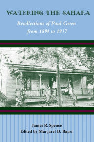 Title: Watering the Sahara: Recollections of Paul Green from 1894 to 1937, Author: James R. Spence