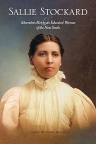 Title: Sallie Stockard and the Adversities of an Educated Woman of the New South, Author: Carole W. Troxler