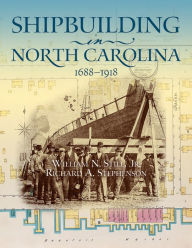 Title: Shipbuilding in North Carolina, 1688-1918, Author: William N. Still