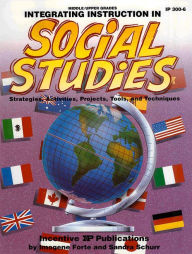 Title: Integrating Instruction in Social Studies: Strategies, Activities, Projects, Tools and Techniques, Author: Imogene Forte