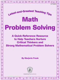 Title: Math Problem Solving: A Quick-Reference Resource to Help Teachers Nurture Critical Thinkers and Strong Mathematical Problem Solvers, Author: Jill Norris