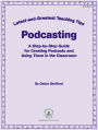 Podcasting: A Step-By-Step Guide for Creating Podcasts and Using Them in the Classroom