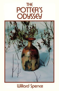 Title: Potter's Odyssey: A Guide to the Pottery Art / Edition 1, Author: Willard Spence