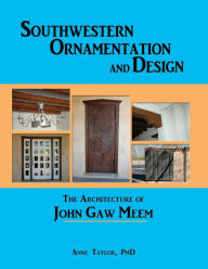 Title: Southwestern Ornamentation and Design: The Architecture of John Gaw Meem, Author: Anne Taylor