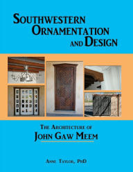 Title: Southwestern Ornamentation & Design: The Architecture of John Gaw Meem, Author: Anne Taylor M.D.