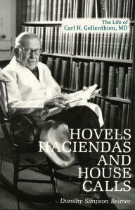 Title: Hovels, Haciendas and House Calls: The Life of Carl H. Gellenthien, M.D., Author: D. A. Simpson